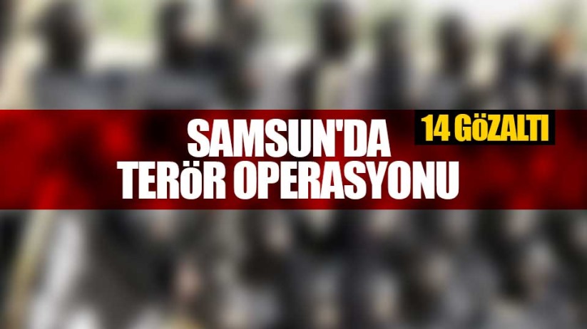Samsun'da terör operasyonu: 14 gözaltı