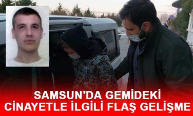 Samsun'da gemideki cinayetle ilgili flaş gelişme