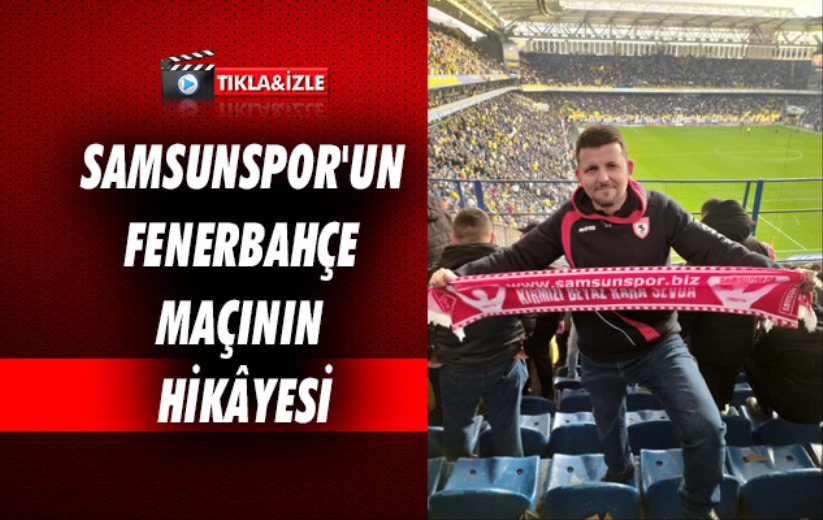 Samsunspor'un Fenerbahçe Maçının Hikâyesi