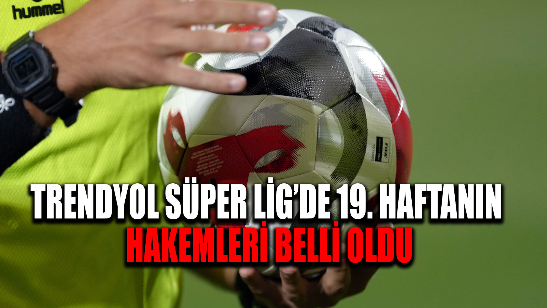 Trendyol Süper Lig'de 19 haftanın hakemleri belli oldu