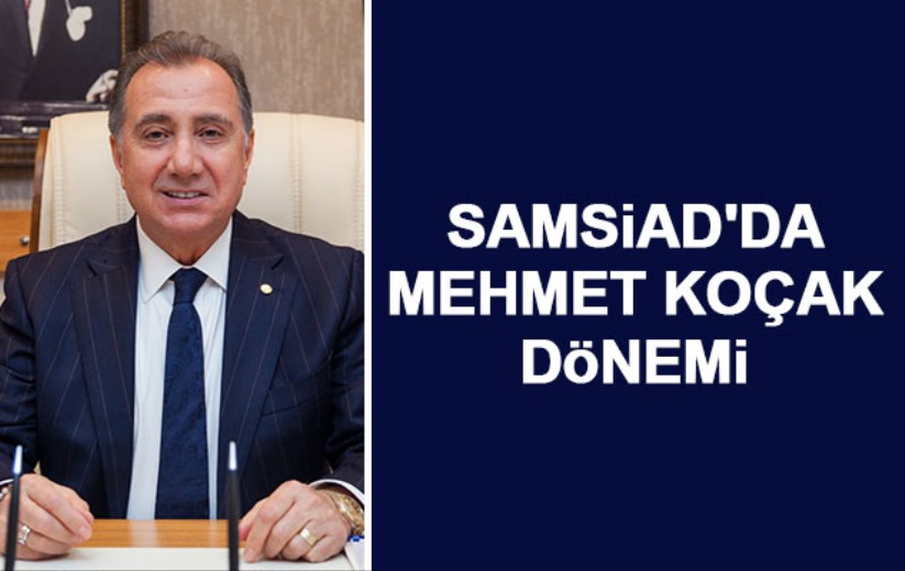 SAMSİAD'da Mehmet Koçak Dönemi