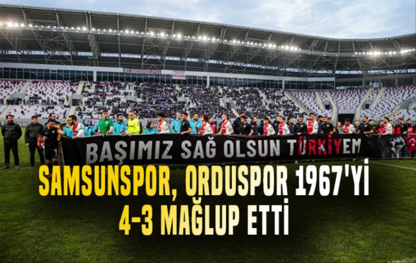 Samsunspor, Orduspor 1967'yi 4-3 Mağlup Etti 