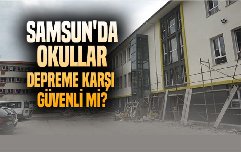 Samsun'da okullar depreme karşı güvenli mi?