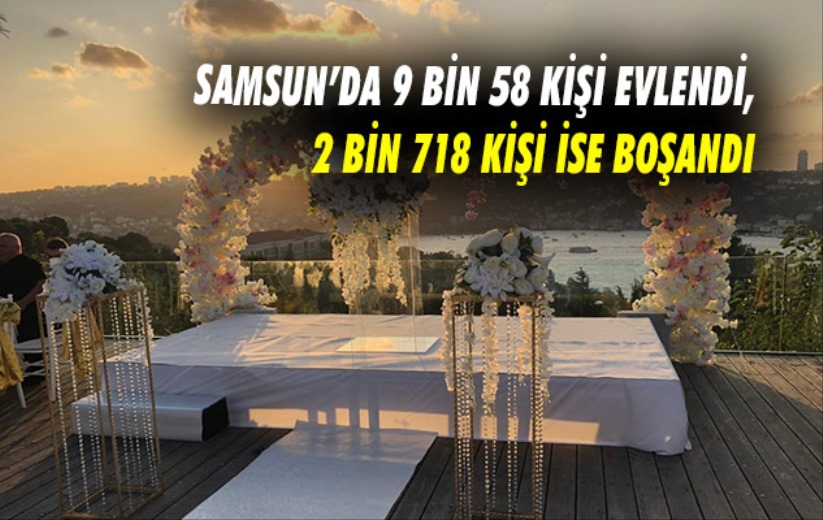 Samsun'da 9 bin 58 kişi evlendi, 2 bin 718 kişi ise boşandı