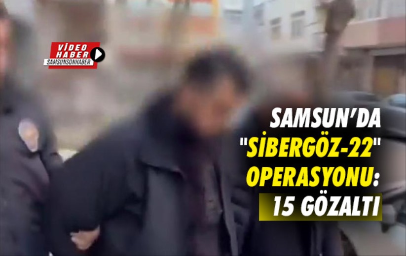 Samsun'da 'SİBERGÖZ-22' operasyonu: 15 gözaltı