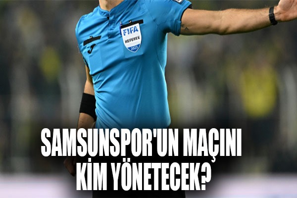 Samsunspor'un Maçını Kim Yönetecek?