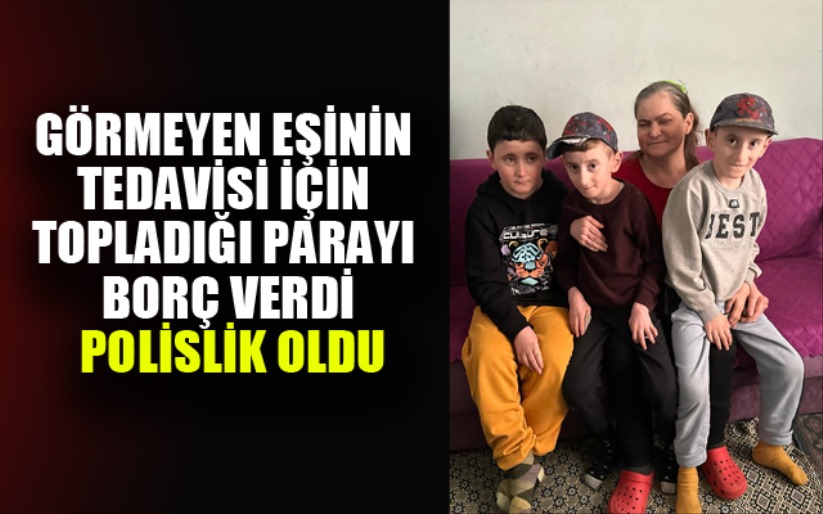 Görme engelli eşinin tedavisi için topladığı parayı borç verdi polislik oldu