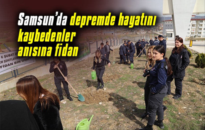 Samsun'da depremde hayatını kaybedenler anısına fidan diktiler
