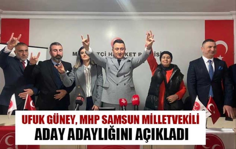 Ufuk Güney, MHP Samsun milletvekili aday adaylığını açıkladı