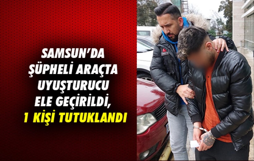 Samsun'da şüpheli araçta uyuşturucu ele geçirildi, 1 kişi tutuklandı