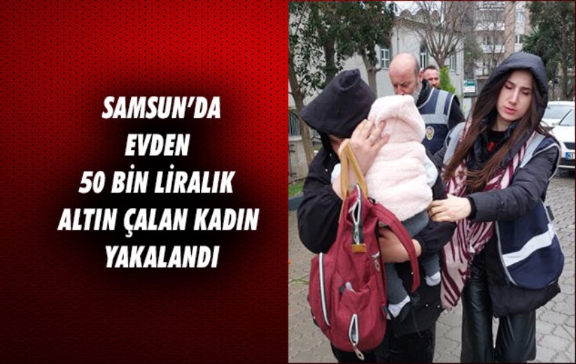 Samsun'da evden 50 bin liralık altın çalan kadın yakalandı