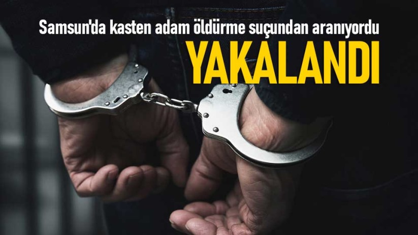 Samsun'da kasten adam öldürme suçundan aranan kişi yakalandı