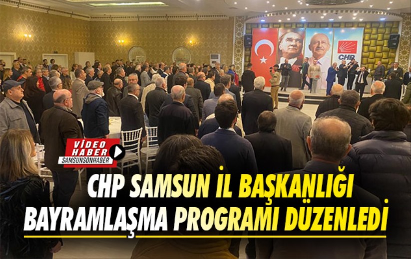 CHP Samsun İl Başkanlığı bayramlaşma programı düzenledi