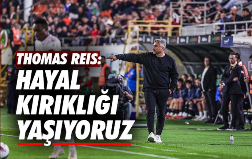 Thomas Reis: Hayal Kırıklığı Yaşıyoruz 