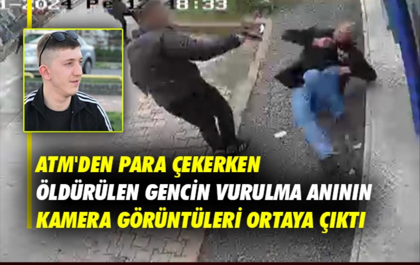 Samsun'da ATM'den para çekerken öldürülen gencin vurulma anına ait kamera görüntüleri ortaya çıktı