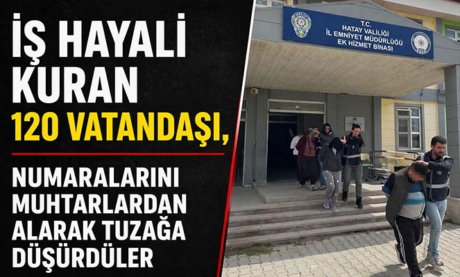 İş hayali kuran 120 vatandaşı, numaralarını muhtarlardan alarak tuzağa düşürdüler