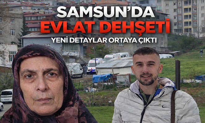 Samsun'daki evlat dehşetinde yeni detaylar