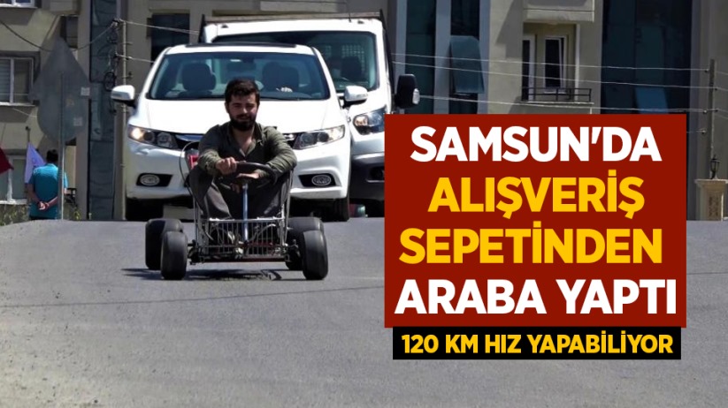 Samsun'da alışveriş sepetinden araba yaptı