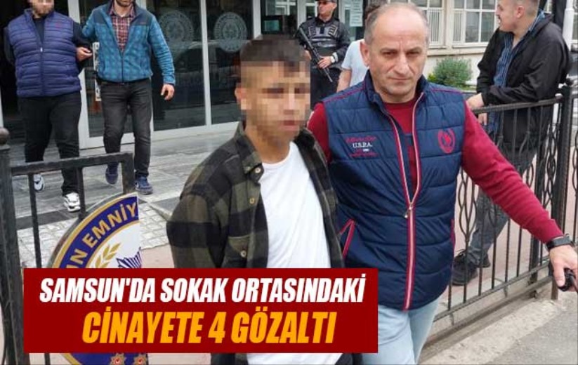 Samsun'da sokak ortasındaki cinayete 4 gözaltı