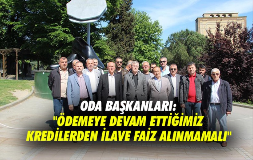 Oda başkanları: 'Ödemeye devam ettiğimiz kredilerden ilave faiz alınmamalı'