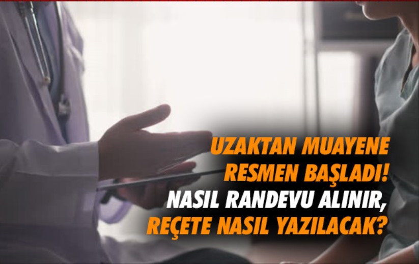 Uzaktan muayene resmen başladı! Nasıl randevu alınır, reçete nasıl yazılacak? 