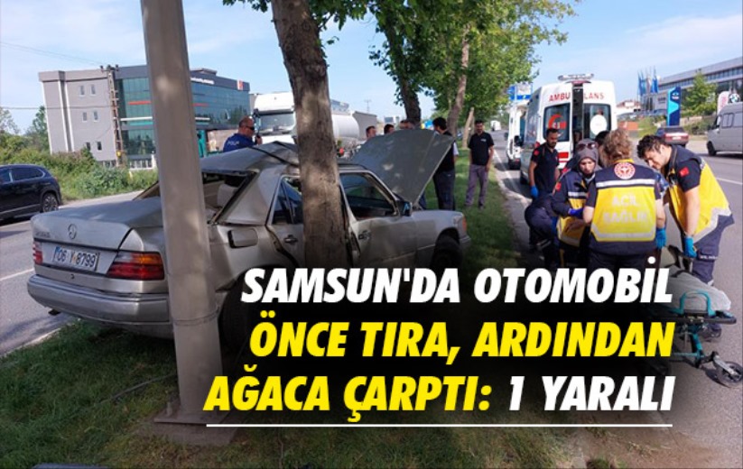 Samsun'da otomobil önce tıra, ardından ağaca çarptı: 1 yaralı