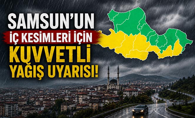 Samsun'un iç kesimleri için kuvvetli yağış uyarısı