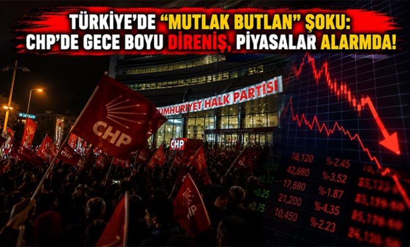 Türkiye'de 'Mutlak Butlan' Şoku: CHP'de Gece Boyu Direniş, Piyasalar Alarmda!