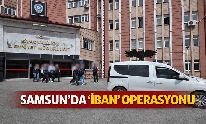 SAMSUN'DA 'İBAN' OPERASYONU