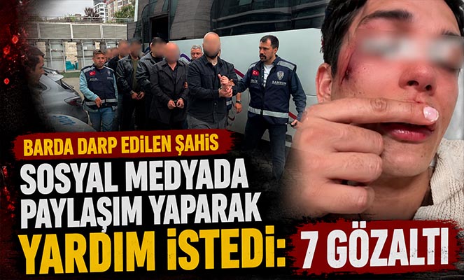 Barda darp edilen şahıs sosyal medyada paylaşım yaparak yardım istedi: 7 gözaltı