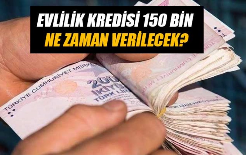 Evlilik kredisi 150 bin ne zaman verilecek?