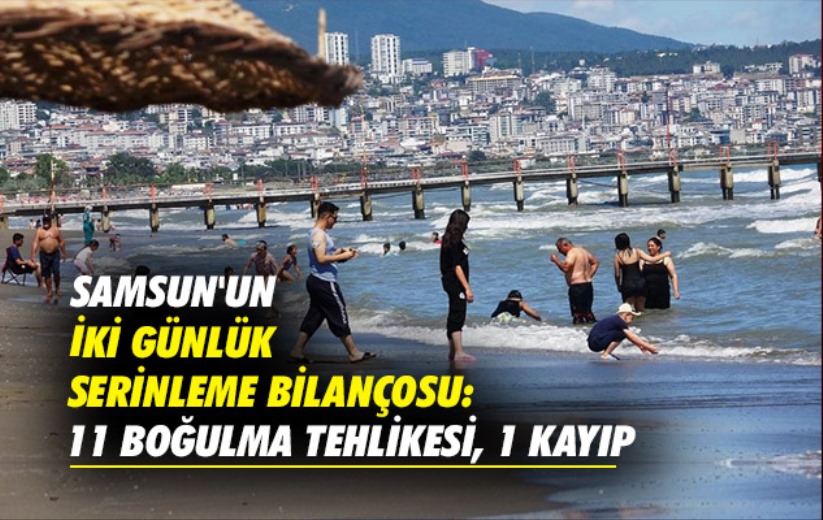 Samsun'un iki günlük serinleme bilançosu: 11 boğulma tehlikesi, 1 kayıp