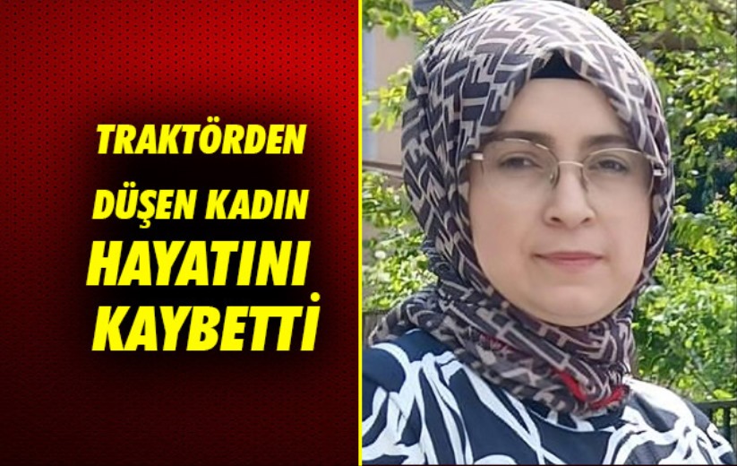 Samsun'da traktörden düşen kadın hayatını kaybetti