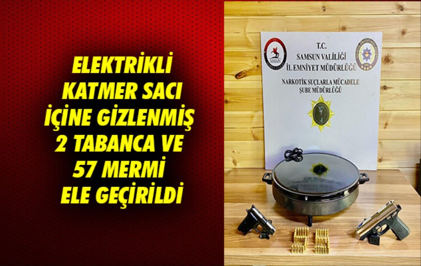 Samsun'da elektrikli katmer sacı içine gizlenmiş 2 tabanca ve 57 mermi ele geçirildi