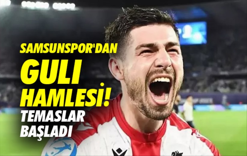 Samsunspor'dan Guli hamlesi! Temaslar başladı