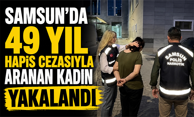 Samsun'da 49 yıl hapis cezasıyla aranan kadın yakalandı