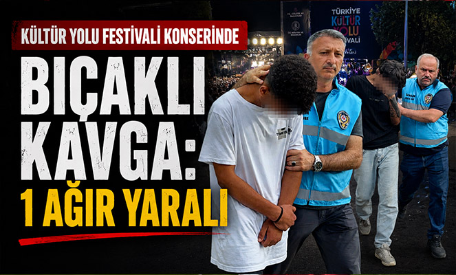 Kültür Yolu Festivali konserinde bıçaklı kavga: 1 ağır yaralı