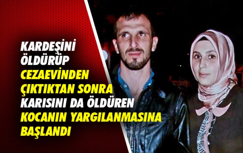 Kardeşini ve karısını öldüren kocanın yargılanmasına başlandı