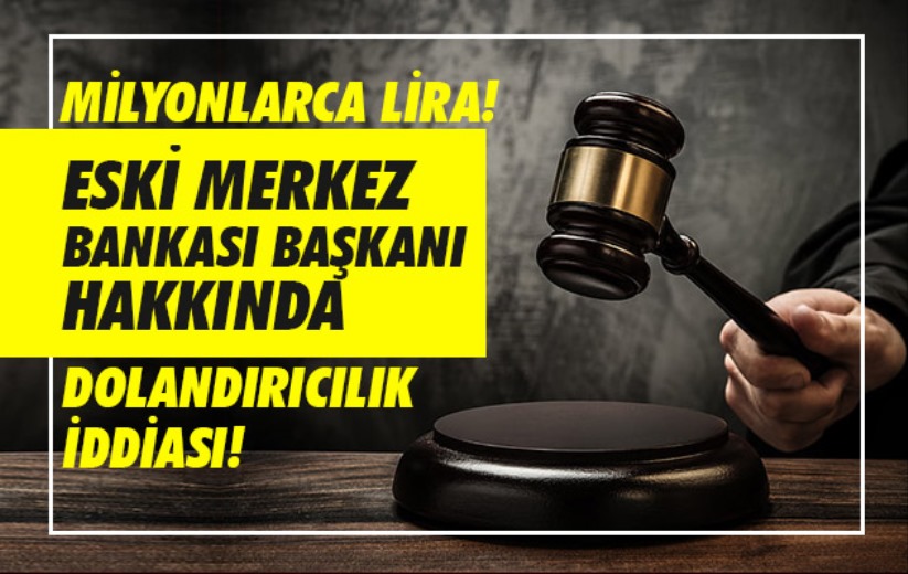 Eski Merkez Bankası Başkanı hakkında dolandırıcılık iddiası! Milyonlarca lira...