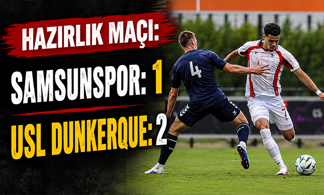 Hazırlık maçı: Samsunspor: 1 - USL Dunkerque: 2