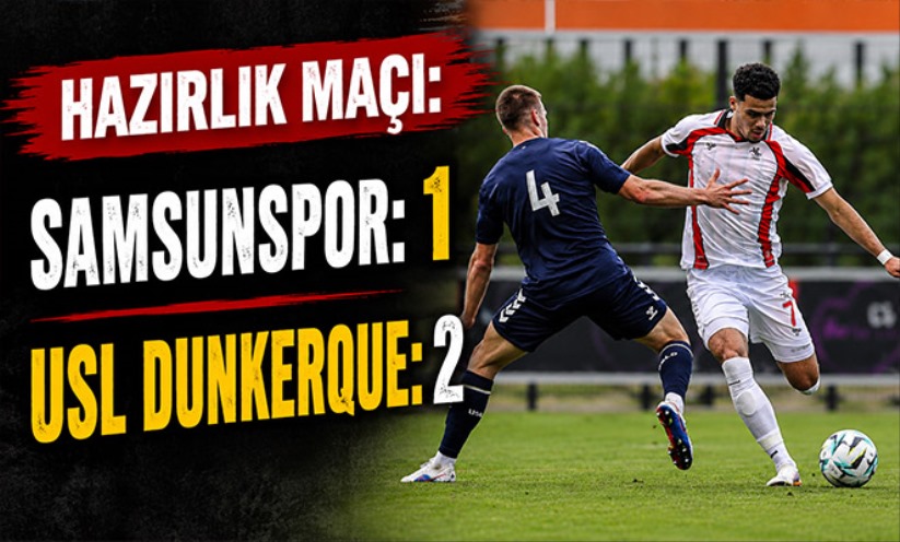 Hazırlık maçı: Samsunspor: 1 - USL Dunkerque: 2