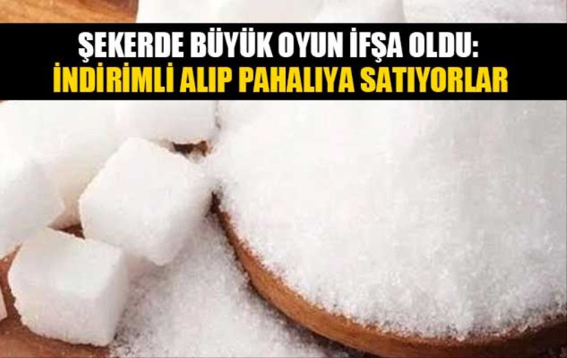 Şekerde büyük oyun ifşa oldu: İndirimli alıp pahalıya satıyorlar