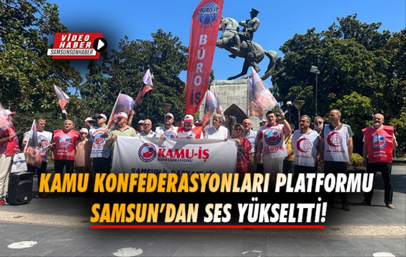 Kamu Konfederasyonları Platformu Samsun'dan ses yükseltti!