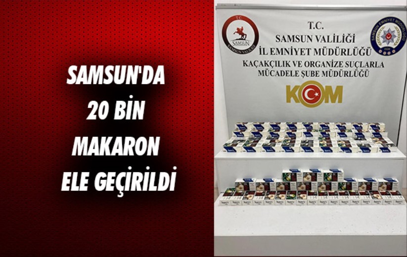 Samsun'da 20 bin makaron ele geçirildi