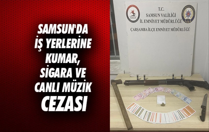 Samsun'da iş yerlerine kumar, sigara ve canlı müzik cezası