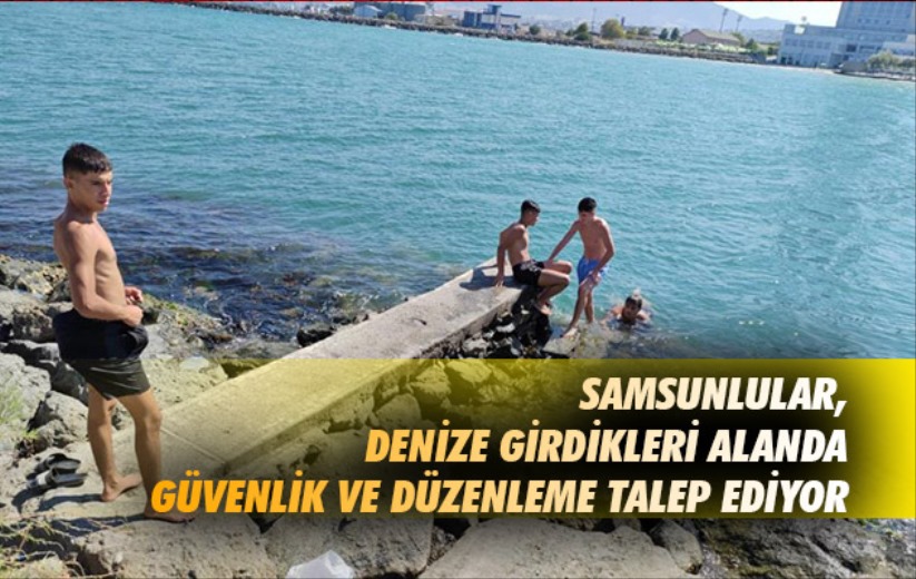 Samsunlular, denize girdikleri alanda güvenlik ve düzenleme talep ediyor