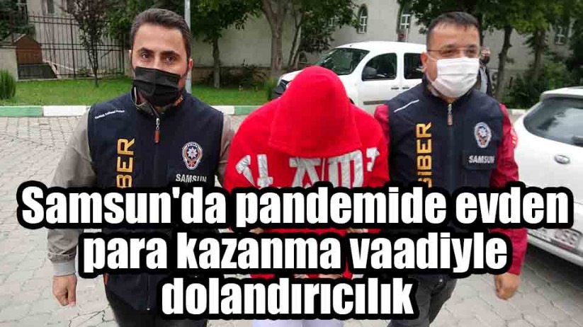 Samsun'da pandemide evden para kazanma vaadiyle dolandırıcılık 