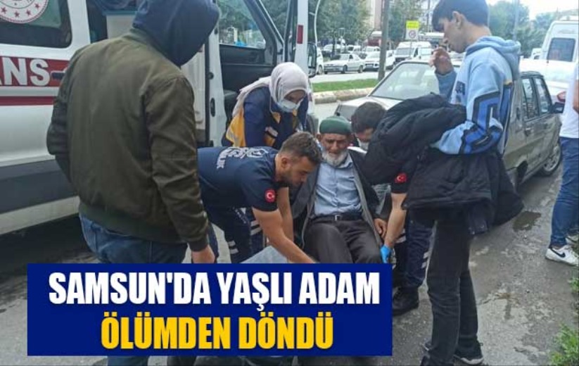 Samsun'da yaşlı adam ölümden döndü