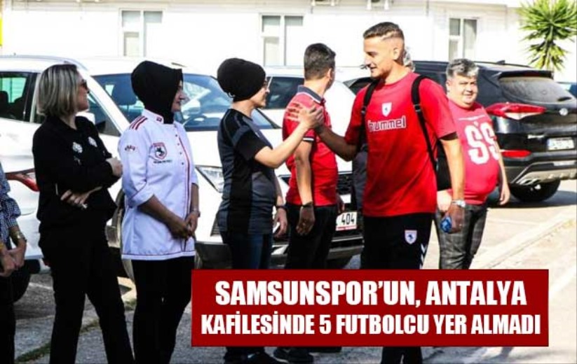 Samsunspor'un, Antalya kafilesinde 5 futbolcu yer almadı