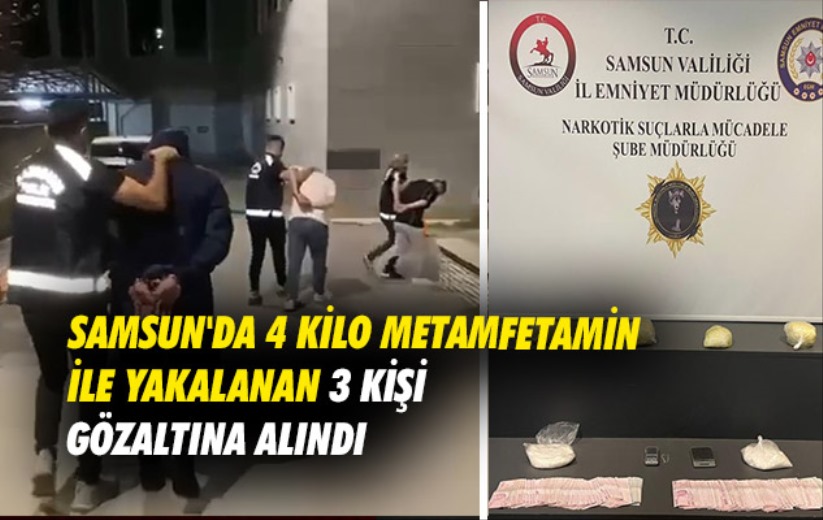 Samsun'da 4 kilo metamfetamin ile yakalanan 3 kişi gözaltına alındı